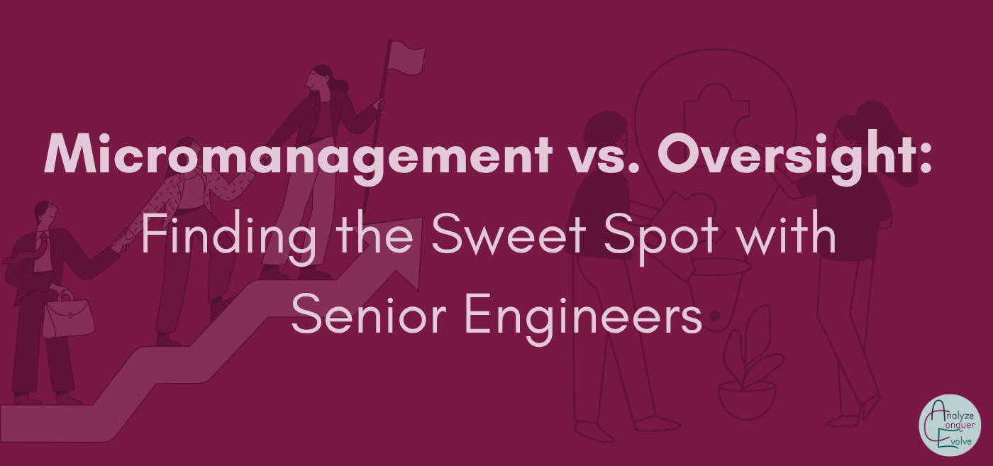 Micromanagement vs. Oversight: Finding the Sweet Spot with Senior Engineers